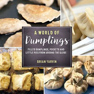 A World Of Dumplings: Filled Dumplings, Pockets, And Little Pies From Around The Globe
