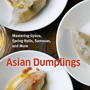 Asian Dumplings: Mastering Gyoza, Spring Rolls, Samosas And More